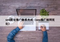 seo优化推广联系方式（seo推广如何优化）