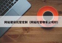 网站建设托管定制（网站托管哪家公司好）