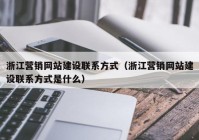 浙江营销网站建设联系方式（浙江营销网站建设联系方式是什么）