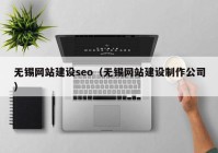 无锡网站建设seo（无锡网站建设制作公司）